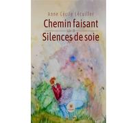 Chemin faisant suivi de silences de soie - Anne Cécile Lecuiller - Le Lys Bleu - Poche - Poésie