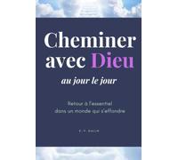 Cheminer Avec Dieu: Retour A L'Essentiel Dans Un Monde Qui S'Effondre