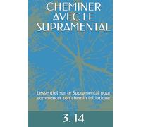 CHEMINER AVEC LE SUPRAMENTAL: L'essentiel sur le Supramental pour commencer son chemin initiatique