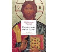 Cheminer avec Maître Eckhart Au coeur de l'anthropologie chrétienne - Marie-Anne Vannier - Artege - broché - Essai