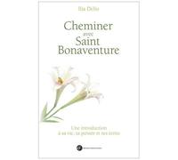Cheminer Avec Saint Bonaventure - Une Introduction À Sa Vie, Sa Pensée Et Ses Écrits