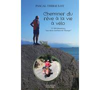 Cheminer du rêve à la vie à vélo: 21 000 kilomètres aux deux extrêmes de l'Europe