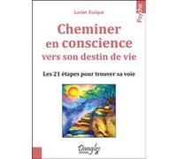 Cheminer en conscience vers son destin de vie - Les 21 étapes pour trouver sa voie Lucien Essique (Auteur)