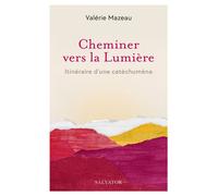 Cheminer vers la Lumière Itinéraire d'une catéchumène - Valérie Mazeau - Salvator - broché - Témoignage