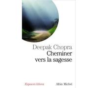 Cheminer vers la sagesse Un guide spirituel à l'usage des jeunes et de leurs aînés - Deepak Chopra - Albin Michel - Poche - Essai