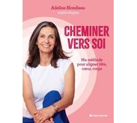 Cheminer Vers Soi - Ma Méthode Pour Aligner Tête, Coeur, Corps