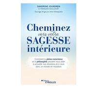 Cheminez Vers Votre Sagesse Intérieure - Comment La Pleine Conscience Et La Philosophie Peuvent Nous Aider À Accueillir Nos Émotions Et À Vivre Dans Un Monde En Mutation