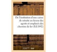 Chemins de fer de l'Etat. Rapport au Président de la République française. Décrets et règlement Sur l'institution d'une caisse de retraite en faveur des agents et employés des chemins de fer - Collect