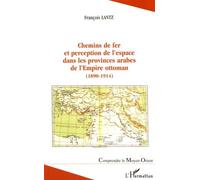 Chemins De Fer Et Perception De L'espace Dans Les Provinces Arabes De L'empire Ottoman (1890-1914)
