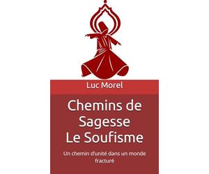 Chemins de Sagesse Le Soufisme: Un chemin d’unité dans un monde fracturé