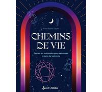 Chemins De Vie - Toutes Les Méthodes Pour Retrouver Le Sens De Votre Vie