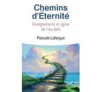 Chemins d'Eternité - Enseignements et signes de l'Au-delà Enseignements et signes de l'au-delà - Pascale Lafargue - Lanore - broché - Récit
