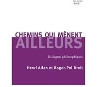 Chemins qui mènent ailleurs Roger-Pol Droit (Auteur), Henri Atlan (Auteur)