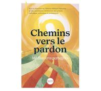Chemins vers le pardon: Méditations partagées