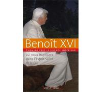 Lui vous baptisera dans l'Esprit Saint et le feu: Chemins vers le silence intérieur avec Benoît XVI
