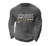Chemise de Noël pour homme avec lettres de Noël amusantes imprimées T-shirts à manches longues col rond Probably Just Gonna Jingle Some Of The Way I'm Tired Pull d'hiver, gris, S
