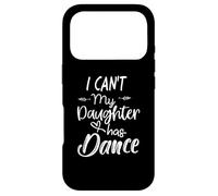 Chemise pour Maman, Chemise de Danse Cadeaux - I Can't My Daughter Has Dance Coque pour iPhone 17 Pro