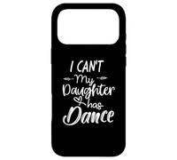 Chemise pour Maman, Chemise de Danse Cadeaux - I Can't My Daughter Has Dance Coque pour iPhone 17 Pro Max