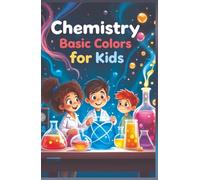 Chemistry Basic Colors for Kids: Light Pigments Dyes Reactions and the Science of Color Explained for Young Learners