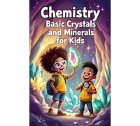 Chemistry Basic Crystals and Minerals for Kids: A Beginner's Guide to How Gems, Minerals, and Snowflakes Form, Grow, and Shape Our World