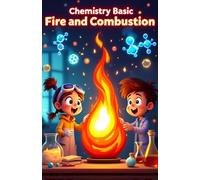 Chemistry Basic Fire and Combustion for Kids: How Burning Works, the Science of Flames, Explosions, Engines, and Chemical Reactions Explained for Young Readers