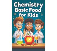 Chemistry Basic Food for Kids: A Young Scientist's Guide to Molecules, Reactions, and Kitchen Experiments