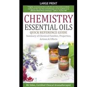 Chemistry Essential Oils Quick Reference Guide Summary of Chemical Families, Properties, Actions & Effects