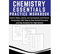 Chemistry Essentials Practice Workbook Grams, Moles, Atoms, Unit Conversions, and Percent Composition With Step by Step Worked Examples and Key Answers for High School