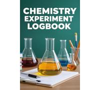 Chemistry Experiment Logbook - Scientific Notebook for Recording Lab Results, Reactions & Observations: 120 Pages for Notes, Data, Diagrams & Experiment Analysis