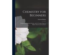 Chemistry For Beginners: Designed For Common Schools, And The Younger Pupils Of Higher Schools And Academies