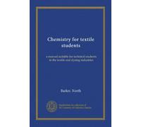 Chemistry for textile students: a manual suitable for technical students in the textile and dyeing industries