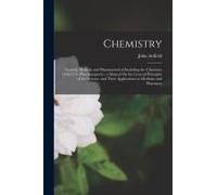 Chemistry: General, Medical, And Pharmaceutical Including The Chemistry Of The U.S. Pharmacopoeia; A Manual On The General Princi