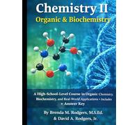 Chemistry II: Organic & Biochemistry: A High-School-Level Course in Organic Chemistry, Biochemistry, and Real-World Applications