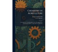 Chemistry in Agriculture: A Coöperative Work Intended to Give Examples of the Contributions Made to Agriculture by Chemistry