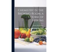 Chemistry In The Brewing-Room, A Course Of Lessons
