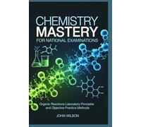CHEMISTRY MASTERY FOR NATIONAL EXAMINATIONS: organic reactions laboratory principles and objective practice methods