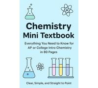 Chemistry Mini Textbook: Everything You Need to Know for AP Chemistry or College Intro Chemistry in 80 Pages