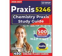 Chemistry Praxis 5246 Study Guide: 500 Practice Questions with Complete Answer Explanations for Chemistry Exam Prep