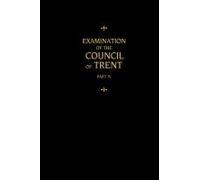 Chemnitz's Works, Volume 4 (Examination Of The Council Of Trent Iv)