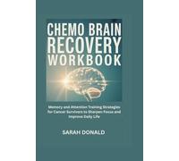 CHEMO BRAIN RECOVERY WORKBOOK: Memory and Attention Training Strategies for Cancer Survivors to Sharpen Focus and Improve Daily Life