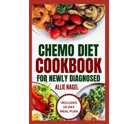 Chemo Diet Cookbook For Newly Diagnosed: Quick And Easy Anti Cancer Recipes To Eat During And After Chemotherapy