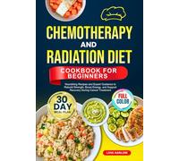 CHEMOTHERAPY AND RADIATION DIET COOKBOOK FOR BEGINNERS: Nourishing Recipes and Expert Guidance to Rebuild Strength, Boost Energy, and Support Recovery ... | Full-Color Edition with a 30-Day Meal Plan