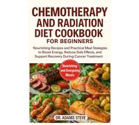 CHEMOTHERAPY AND RADIATION DIET COOKBOOK FOR BEGINNERS: Nourishing Recipes and Practical Meal Strategies to Boost Energy, Reduce Side Effects, and Support Recovery during Cancer Treatment