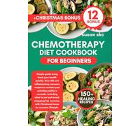 CHEMOTHERAPY DIET COOKBOOK FOR BEGINNERS: bring back your health quickly, Over 150 anti inflammatory recovery recipes to reclaim your activities ... exercise, with Christmas bonus for a novice