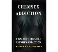 ChemSex Addiction: A Journey Through ChemSex Addiction