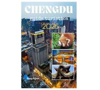 CHENGDU guida turistica 2026: Pianificare un viaggio senza problemi ed esplorare con consigli, immagini e informazioni pratiche da esperti come la gente del posto per chi lo visita per la prima volta