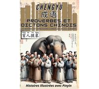 Chengyu: Proverbes Et Dictons Chinois - Les Idiomes Et Expressions Chinois Les Plus Courants: Histoires Illustrées Avec Pinyin (La Logique Des ... Pour Apprendre L'écriture Chinoise)