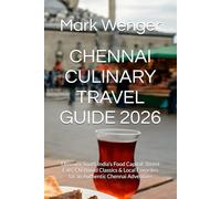 CHENNAI CULINARY TRAVEL GUIDE 2026: Discover South India’s Food Capital: Street Eats, Chettinad Classics & Local Favorites for an Authentic Chennai Adventure
