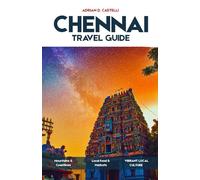 CHENNAI TRAVEL GUIDE 2026: Ancient Temples, Coastal Rhythms, Sacred Streets, Living Traditions, and the Enduring Soul of Chennai