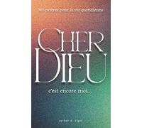 Cher Dieu, c'est encore moi…: 365 prières évangéliques pour chaque jour : foi, doute, gratitude, dépression, deuil et espérance quotidienne